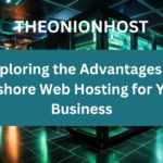 Exploring the Advantages of Offshore Web Hosting for Your Business